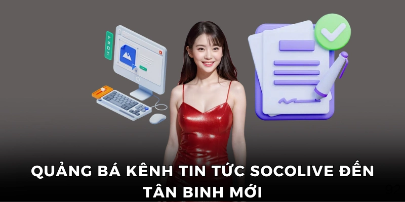 Quảng bá kênh tin tức Socolive đến tân binh mới